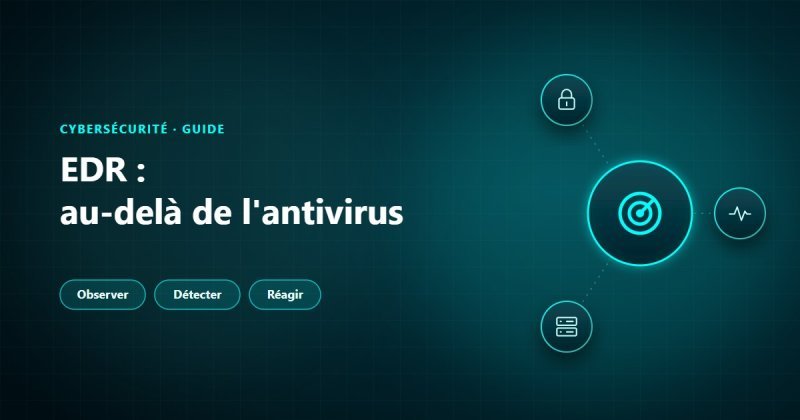 EDR : observer les postes, détecter les comportements anormaux et réagir