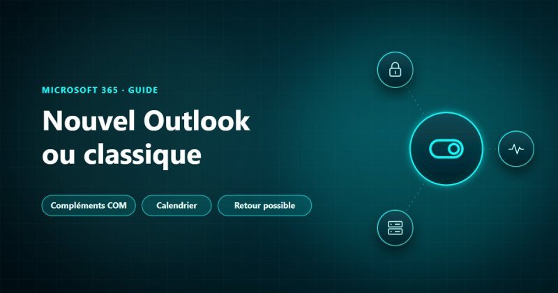 Nouvel Outlook ou Outlook classique : différences, compléments COM, calendrier de bascule annoncé par Microsoft et retour à l'Outlook classique