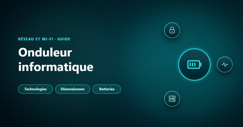 Onduleur informatique : choisir la technologie, dimensionner la puissance et surveiller les batteries